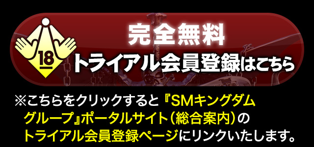 完全無料。トライアル会員登録はこちら。※こちらをクリックすると『sm-kingdom・SMキングダムグループ』ポータルサイト（総合案内）のトライアル会員登録ページにリンクいたします。